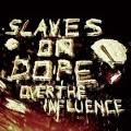 Slaves On Dope - Over the influence lyrics